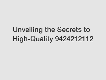 Unveiling the Secrets to High-Quality 9424212112