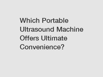 Which Portable Ultrasound Machine Offers Ultimate Convenience?