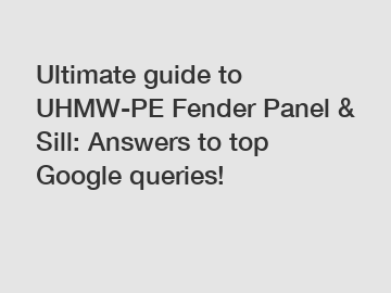 Ultimate guide to UHMW-PE Fender Panel & Sill: Answers to top Google queries!