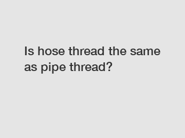 Is hose thread the same as pipe thread?