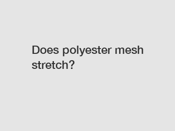 Does polyester mesh stretch?