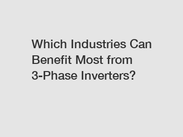 Which Industries Can Benefit Most from 3-Phase Inverters?
