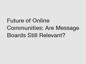 Future of Online Communities: Are Message Boards Still Relevant?