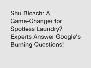 Shu Bleach: A Game-Changer for Spotless Laundry? Experts Answer Google's Burning Questions!