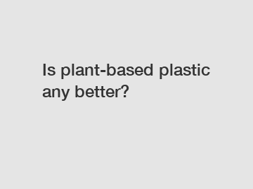 Is plant-based plastic any better?