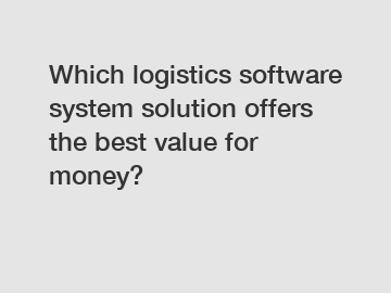 Which logistics software system solution offers the best value for money?