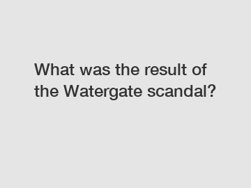 What was the result of the Watergate scandal?