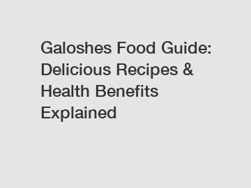 Galoshes Food Guide: Delicious Recipes & Health Benefits Explained