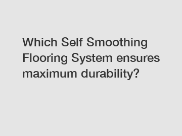 Which Self Smoothing Flooring System ensures maximum durability?