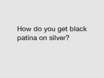 How do you get black patina on silver?