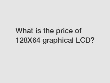 What is the price of 128X64 graphical LCD?