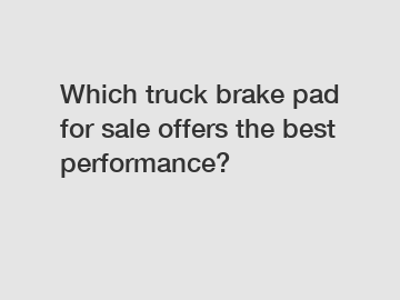 Which truck brake pad for sale offers the best performance?