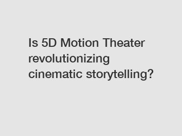 Is 5D Motion Theater revolutionizing cinematic storytelling?