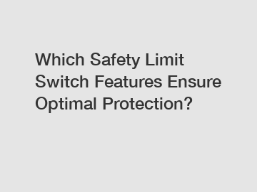Which Safety Limit Switch Features Ensure Optimal Protection?