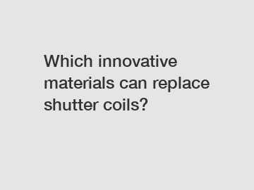 Which innovative materials can replace shutter coils?