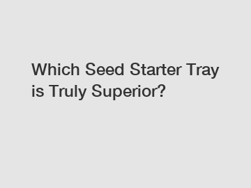 Which Seed Starter Tray is Truly Superior?