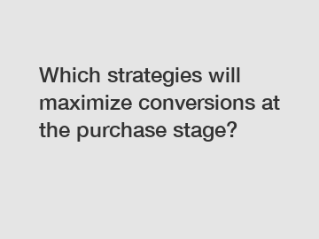 Which strategies will maximize conversions at the purchase stage?