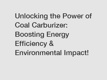 Unlocking the Power of Coal Carburizer: Boosting Energy Efficiency & Environmental Impact!