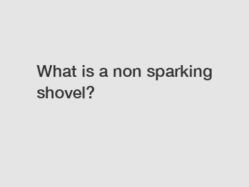 What is a non sparking shovel?